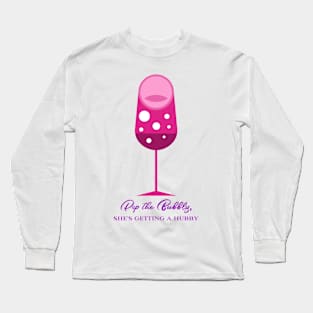 Pop the Bubbly, She's Getting a Hubby! Long Sleeve T-Shirt